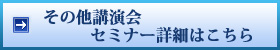 その他講演会　セミナー詳細はこちら